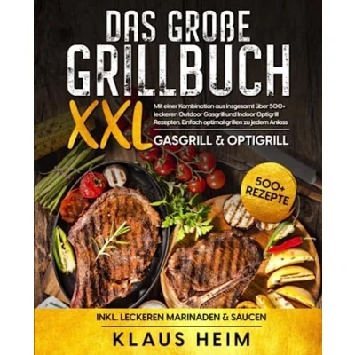 Abbildung von Das große Grillbuch XXL: Mit einer Kombination aus insgesamt über 500+ leckeren Outdoor Gasgrill und Indoor Optigrill Rezepten. Einfach optimal grillen zu jedem Anlass