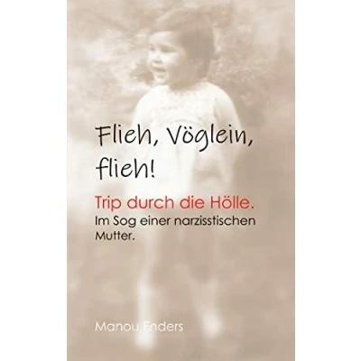 Abbildung von Flieh, Vöglein, flieh!: Trip durch die Hölle. Im Sog einer narzisstischen Mutter.