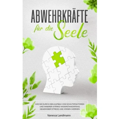 Abbildung von Abwehrkräfte für die Seele: Wie Sie durch den Aufbau von Schutzfaktoren und innerer Stärke widerstandsfähig gegenüber Stress Krisen werden