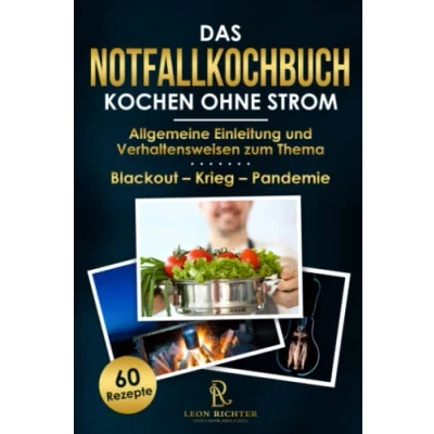 Abbildung von Das Notfallkochbuch Kochen ohne Strom Blackout Vorsorge: Die 60 hilfreichsten Rezepte in 3 Phasen unterteilt Allgemeine Einleitung und Verhaltensweisen zum Thema Stromausfall Krieg Pandemie