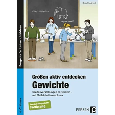 Abbildung von Größen aktiv entdecken: Gewichte: Größenvorstellungen entwickeln mit Maßeinheiten rechnen (4. bis 7. Klasse): entwickeln, ... rechnen. 4. Schuljahr. Förderschule