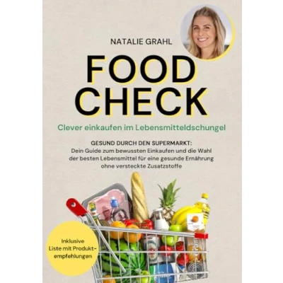 Abbildung von Food Check Clever Einkaufen im Lebensmitteldschungel: Gesund durch den Supermarkt Dein Guide zum bewussten und die Wahl der besten ... Ernährung ohne versteckte Zusatzstoffe