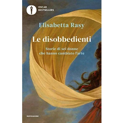 Abbildung von Le disobbedienti. Storie di sei donne che hanno cambiato l&#039;arte (Oscar bestsellers)