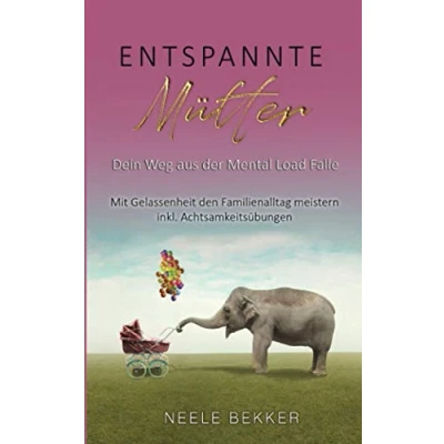 Abbildung von Entspannte Mütter Dein Weg aus der Mental Load Falle: Mit Gelassenheit den Familienalltag meistern inkl. Achtsamkeitsübungen