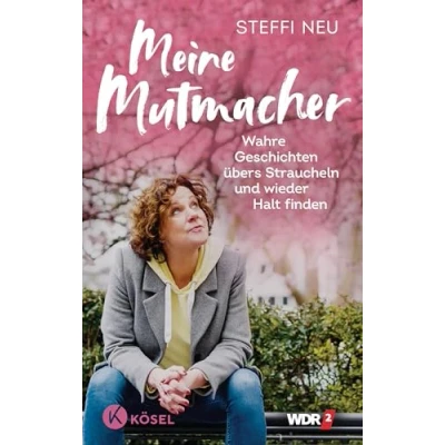 Abbildung von Meine Mutmacher: Wahre Geschichten übers Straucheln und wieder Halt finden