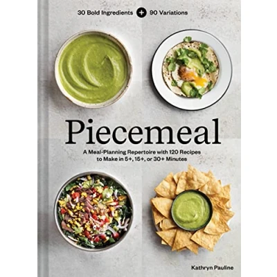 Abbildung von Piecemeal: A Meal Planning Repertoire with 120 Recipes to Make in 5+, 15+, or 30+ Minutes―30 Bold Ingredients and 90 Variations