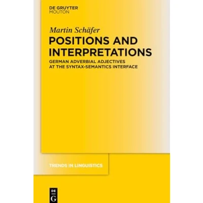 Abbildung von Positions and Interpretations: German Adverbial Adjectives at the Syntax Semantics Interface (Trends in Linguistics. Studies Monographs [TiLSM], 245, Band 245)