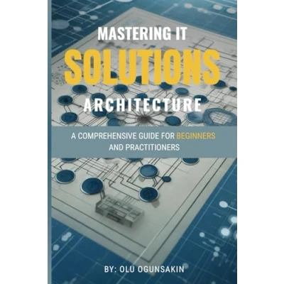 Abbildung von Mastering IT Solutions Architecture: A Comprehensive Guide for Beginners and Practitioners