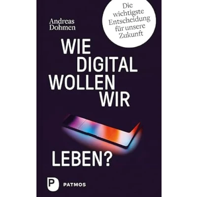 Abbildung von Wie digital wollen wir leben?: Die wichtigste Entscheidung für unsere Zukunft