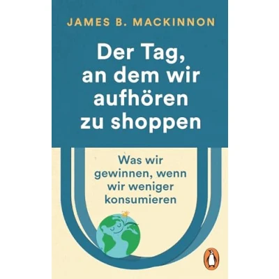 Abbildung von Der Tag, an dem wir aufhören zu shoppen: Was gewinnen, wenn weniger konsumieren