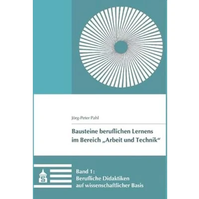 Abbildung von Berufliche Didaktiken auf wissenschaftlicher Basis (Bausteine beruflichen Lernens im Bereich &quot;Arbeit und Technik&quot;)