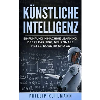 Abbildung von Künstliche Intelligenz: Einführung in Machine Learning, Deep neuronale Netze, Robotik und Co.