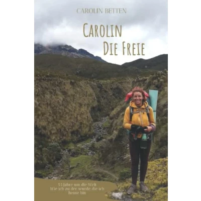 Abbildung von Carolin die Freie: 5,5 Jahre um Welt Wie ich zu der wurde, heute bin