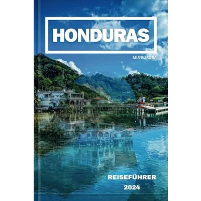 Abbildung von HONDURAS REISEFÜHRER 2024: Entdecken Sie den reichen Wandteppich von Honduras: Eine Reise durch Kultur, Natur und Abenteuer.