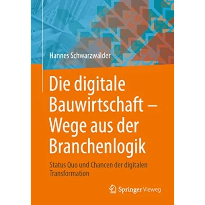Abbildung von Die digitale Bauwirtschaft Wege aus der Branchenlogik: Status Quo und Chancen digitalen Transformation
