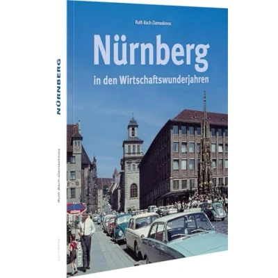 Abbildung von Stadtgeschichte Nürnberg in den Wirtschaftswunderjahren: 160 historische Fotografien erinnern an der Nachkriegszeit (Sutton Archivbilder)