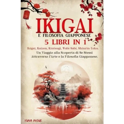 Abbildung von Ikigai e Filosofia Giapponese: 5 Libri in 1: Ikigai, Kaizen, Kintsugi, Wabi Sabi, Shinrin Yoku. Un Viaggio alla Scoperta di Se Stessi Attraverso l&#039;Arte la Giapponese.