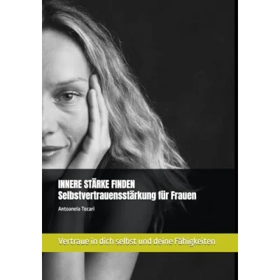 Abbildung von Innere Stärke finden: Selbstvertrauensstärkung für Frauen: Vertraue in dich selbst und deine Fähigkeiten