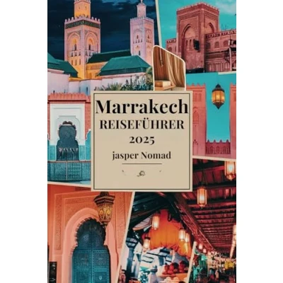 Abbildung von MARRAKESCH REISEFÜHRER 2025: Entdecken Sie das Herz der lebendigen Kultur und Geschichte Marokkos