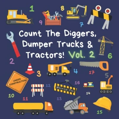 Abbildung von Count The Diggers, Dumper Trucks &amp; Tractors! Volume 2: A Fun Activity Book for 2 5 Year Olds (Kids Who Counting Books Ages 3 Construction Vehicles, Cars Trucks, Band 2)