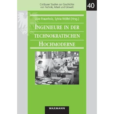 Abbildung von Ingenieure in der technokratischen Hochmoderne: Thomas Hänseroth zum 60. Geburtstag (Cottbuser Studien zur Geschichte von Technik, Arbeit und Umwelt)