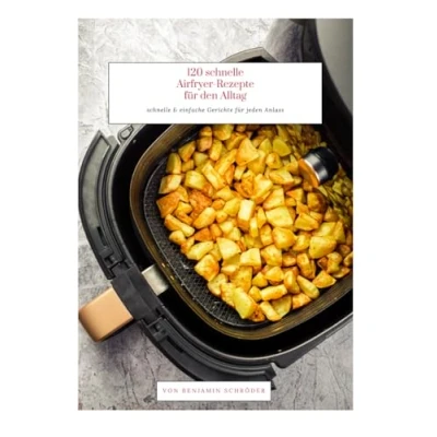 Abbildung von 120 schnelle Airfryer Rezepte für den Alltag: &amp; einfache Gerichte jeden Anlass