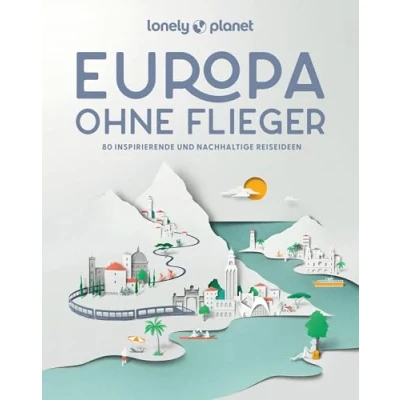 Abbildung von Lonely Planet Bildband Europa ohne Flieger: 80 inspirierende und nachhaltige Reiseideen
