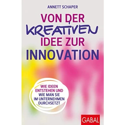 Abbildung von Von der kreativen Idee zur Innovation: wie Ideen entstehen und man sie im Unternehmen durchsetzt (Dein Erfolg)