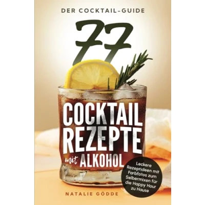 Abbildung von Der Cocktail Guide 77 Cocktailrezepte mit Alkohol: Leckere Rezeptideen Farbfotos zum Selbermixen für die Happy Hour zu Hause