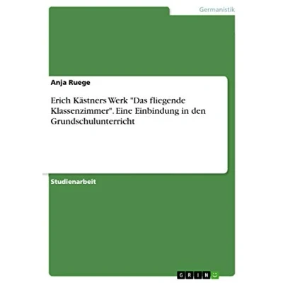 Abbildung von Erich Kästners Werk &quot;Das fliegende Klassenzimmer&quot;. Eine Einbindung in den Grundschulunterricht