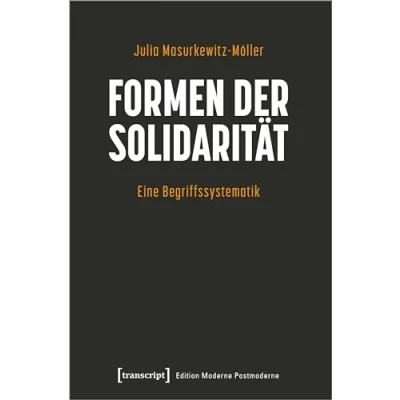 Abbildung von Formen der Solidarität: Eine Begriffssystematik (Edition Moderne Postmoderne)