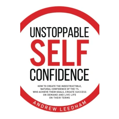 Abbildung von Unstoppable Self Confidence: How to create the indestructible, natural confidence of 1% who achieve their goals, success on demand and live life terms
