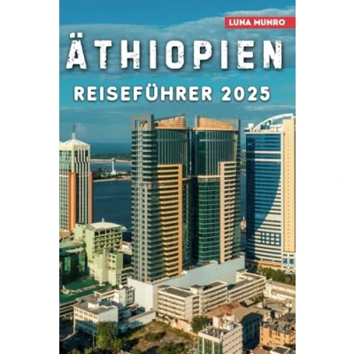 Abbildung von Äthiopien Reiseführer 2025: Entdecken Sie antike Geschichte, lebendige Kultur und atemberaubende Landschaften im Herzen Afrikas