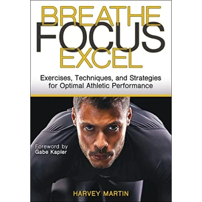 Abbildung von Breathe, Focus, Excel: Exercises, Techniques, and Strategies for Optimal Athletic Performance