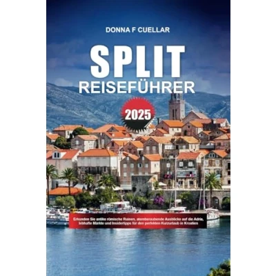 Abbildung von SPLIT REISEFÜHRER 2025: Erkunden Sie antike römische Ruinen, atemberaubende Ausblicke auf die Adria, lebhafte Märkte und Insidertipps für den perfekten Kurzurlaub in Kroatien