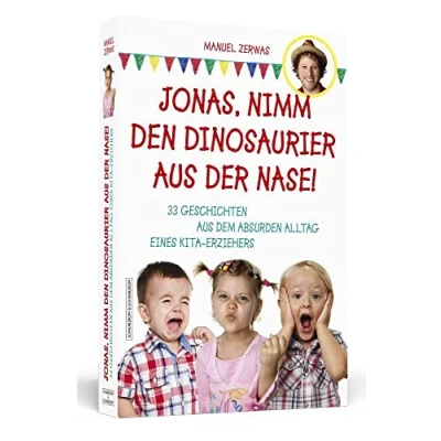 Abbildung von Jonas, nimm den Dinosaurier aus der Nase!: 33 Geschichten dem absurden Alltag eines Kita Erziehers