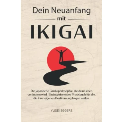 Abbildung von dein Neuanfang mit IKIGAI: die japanische Glücksphilosophie, Leben verändern wird. Ein inspirierendes Praxisbuch für alle, ihrer eigenen Bestimmung folgen wollen