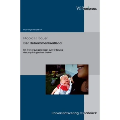 Abbildung von der Hebammenkreißsaal: Ein Versorgungskonzept zur Förderung physiologischen Geburt (Frauengesundheit, Band 9)