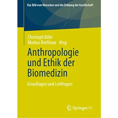 Abbildung von Anthropologie und Ethik der Biomedizin: Grundlagen Leitfragen (Das Bild vom Menschen die Ordnung Gesellschaft)
