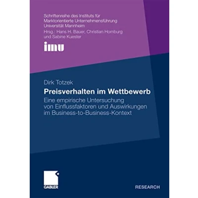 Abbildung von Preisverhalten im Wettbewerb: Eine empirische Untersuchung von Einflussfaktoren und Auswirkungen Business to Kontext (Schriftenreihe des ... (IMU), Universität Mannheim)