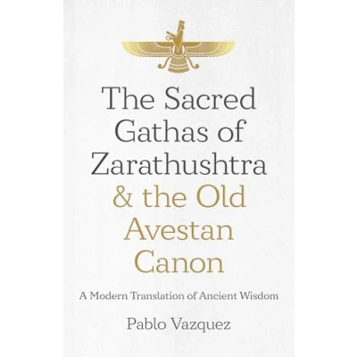 Abbildung von the Sacred Gathas of Zarathushtra &amp; Old Avestan Canon: A Modern Translation Ancient Wisdom