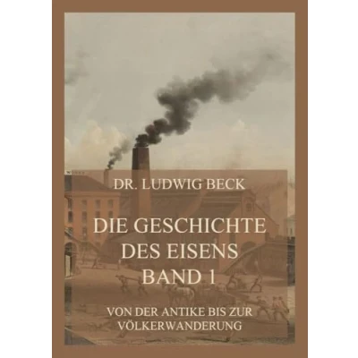 Abbildung von Die Geschichte des Eisens, Band 1: Von der Antike bis zur Völkerwanderung