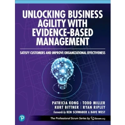 Abbildung von Unlocking Business Agility With Evidence Based Management: Satisfy Customers and Improve Organizational Effectiveness (Professional Scrum)