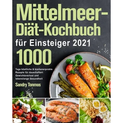 Abbildung von Mittelmeer Diät Kochbuch für Einsteiger 2021: 1000 Tage köstliche &amp; küchenerprobte Rezepte dauerhaften Gewichtsverlust und lebenslange Gesundheit