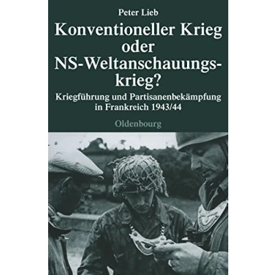 Abbildung von Konventioneller Krieg oder NS Weltanschauungskrieg?: Kriegführung und Partisanenbekämpfung in Frankreich 1943/44 (Quellen Darstellungen zur Zeitgeschichte, 69, Band 69)