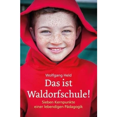 Abbildung von Das ist Waldorfschule!: Sieben Kernpunkte einer lebendigen Pädagogik