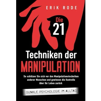 Abbildung von die 21 Techniken der Manipulation Dunkle Psychologie im Alltag: So schützen Sie sich vor den Manipulationstechniken anderer Menschen und gewinnen Kontrolle über Ihr Leben zurück