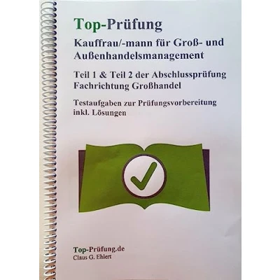Abbildung von Top Prüfung Kauffrau/Kaufmann für Groß und Außenhandelsmanagement Teil 1 &amp; 2 der Abschlussprüfung: Fachrichtung Großhandel