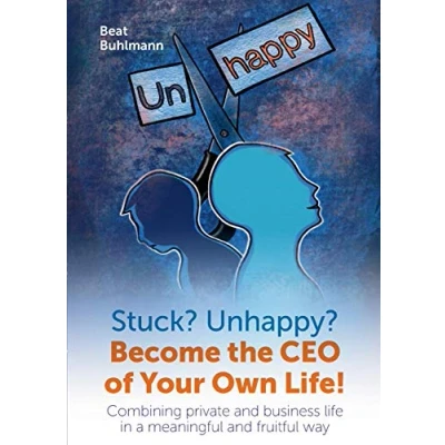 Abbildung von Stuck? Unhappy? Become the CEO of Your Own Life: Combining private and business life in a meaningful fruitful way
