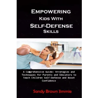 Abbildung von Empowering Kids with Self Defense Skills: A Comprehensive Guide: Strategies and Techniques for Parents Educators to Teach Children Boost Confidence
